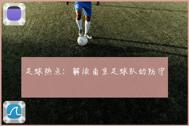 足球热点：解读南京足球队的防守