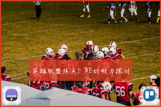 英雄联盟焦点：WE的耐力探讨