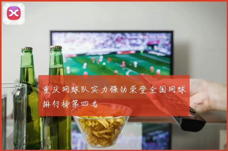 重庆网球队实力强劲荣登全国网球排行榜第四名